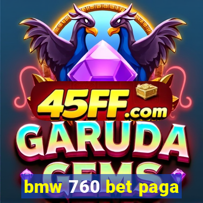 bmw 760 bet paga